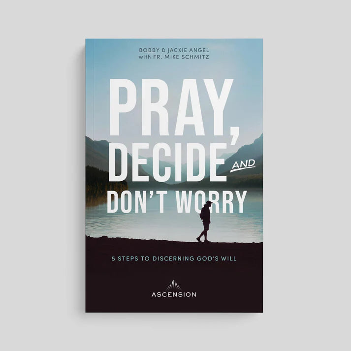 Pray, Decide and Don't Worry : 5 Steps to Discerning God's Will
