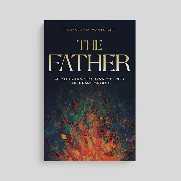 The Father: 30 Meditations to Draw You Into the Heart of God