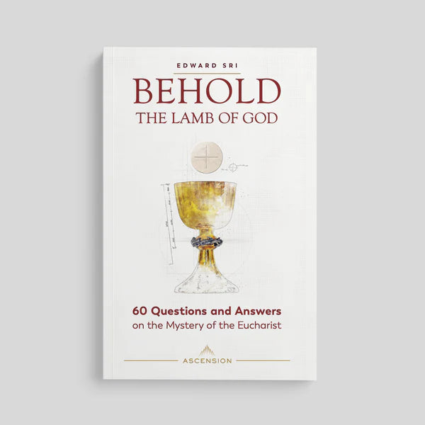 Behold the Lamb of God: 60 Questions and Answers on the Mystery of the Eucharist