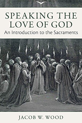 Speaking The Love of God : An Introduction to the Sacraments